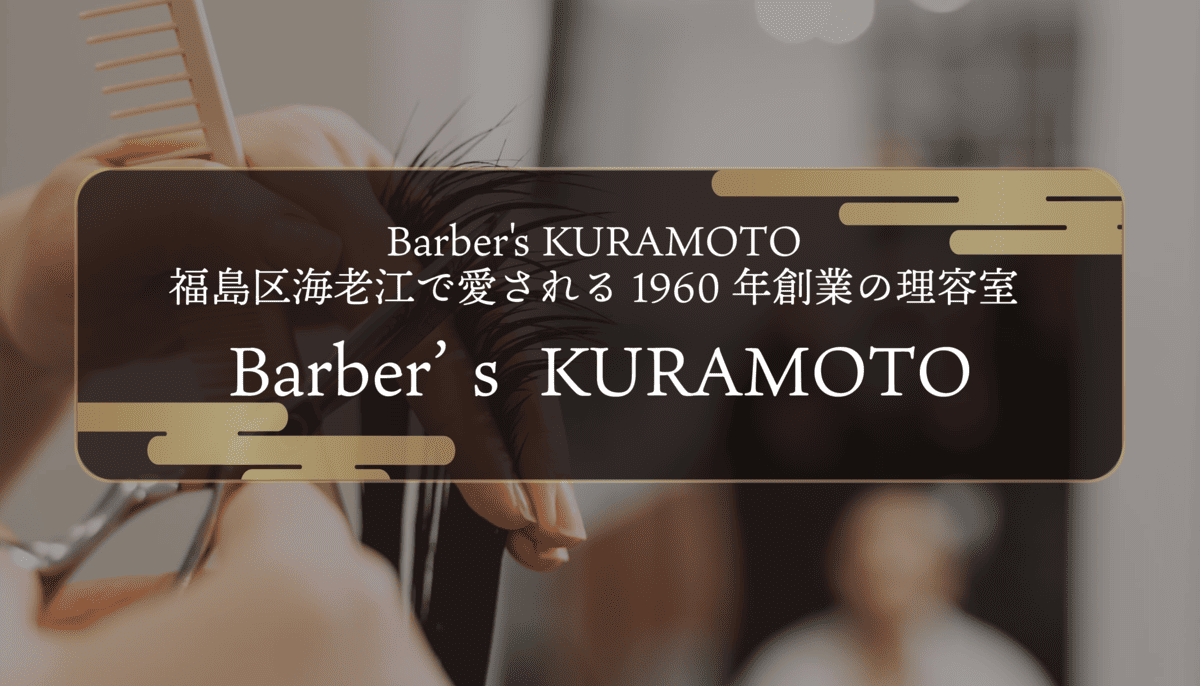 Barber’s KURAMOTO｜福島区海老江で愛される1960年創業の理容室